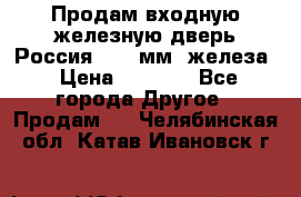 Продам входную железную дверь Россия (1,5 мм) железа › Цена ­ 3 000 - Все города Другое » Продам   . Челябинская обл.,Катав-Ивановск г.